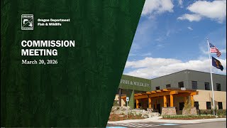 Oregon Fish & Wildlife Commission Meeting, March 20, 2026 Part 1