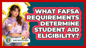 What FAFSA Requirements Determine Student Aid Eligibility? - Budgeting as a Student