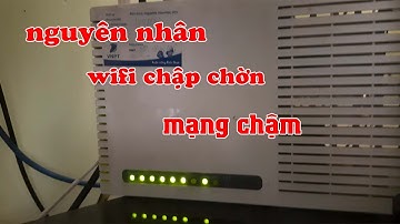 Nguyên Nhân Làm WiFi Chập Chờn Mạng Chậm