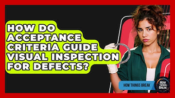 How Do Acceptance Criteria Guide Visual Inspection For Defects? - How Things Break