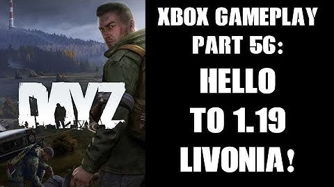 DayZ Xbox Gameplay Part 56: HELLO To 1.19 Livonia! Lets Starve To Death! (PvE Server)