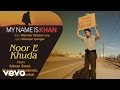 Noor e khuda best song  my name is khanshah rukh khankajoladnan samishreya ghoshal