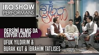 Dersini Almış da Ediyor Ezber | İbrahim Tatlıses & Ufuk Yıldırım & Burak Kut | İbo Show Performans Resimi