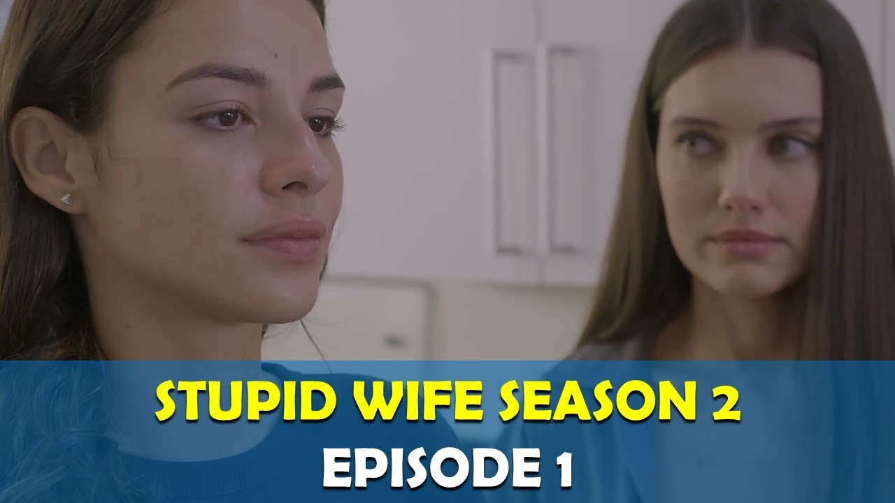 Stupid Wife Season 2 Episode 1 English Subtitles Luiza Valentina Stupid Wife Youtube 