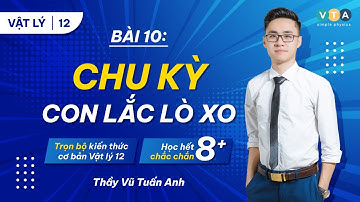Bài 10: CHU KỲ CON LẮC LÒ XO - Tổng Ôn Kiến Thức Vật Lý Lớp 12 cùng thầy Vũ Tuấn Anh