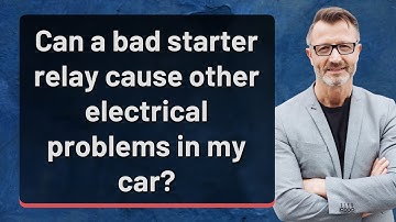 Can a bad starter relay cause other electrical problems in my car?