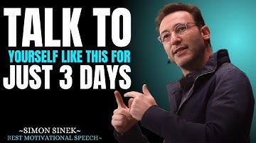 TALK TO YOURSELF LIKE THIS FOR JUST 3 DAYS || Best Motivational Speech By Simon Sinek