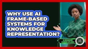 Why Use AI Frame-based Systems For Knowledge Representation? - AI and Machine Learning Explained