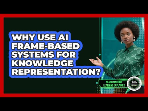 Why Use AI Frame-based Systems For Knowledge Representation? - AI and Machine Learning Explained