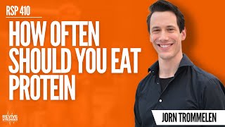 410: Protein Frequency: How Often Should You Eat Protein for Maximum Results  Jorn Trommelen