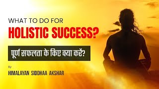 पूर्ण सफलता के किए क्या करें? | What to do for Holistic Success? | By Himalayan Siddhaa Akshar