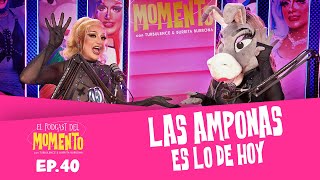 LAS AMPONAS ES LO DE HOY | El Podcast del MOMENTO | Ep 40