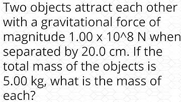 Two objects attract each other with a gravitational force of magnitude 1.00 x 10^8 N when separated