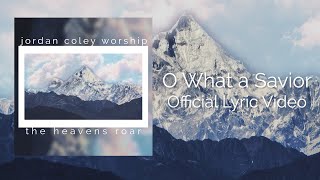 O What a Savior - Jordan Coley Worship Official Lyric Video