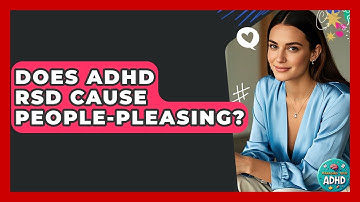Does ADHD RSD Cause People-pleasing? - Managing Your ADHD