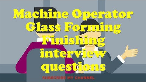 Machine Operator Glass Forming Finishing interview questions