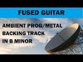 Ambient Prog/Metal Backing Track In B Minor.