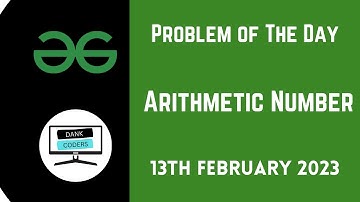 GeeksForGeeks Problem of the Day | Arithmetic Number | 13 February 2023
