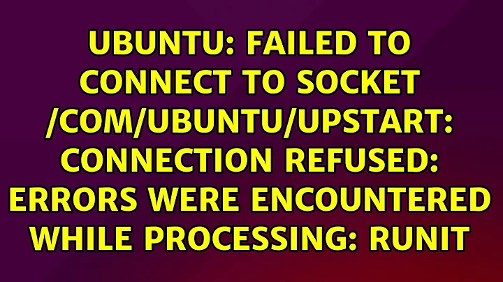 Failed to connect to socket /com/ubuntu/upstart: Connection refused: Errors were encountered...
