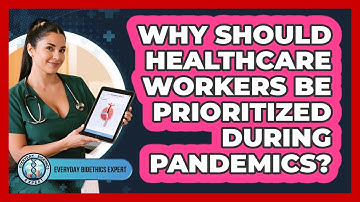 Why Should Healthcare Workers Be Prioritized During Pandemics? - Everyday Bioethics Expert