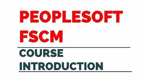 Peoplesoft Financial Supply Chain - Course Introduction