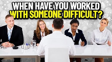"When Have You Worked With Someone Difficult?" INTERVIEW QUESTION & TOP-SCORING ANSWER!