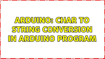 Arduino: char to String conversion in Arduino program (4 Solutions!!)