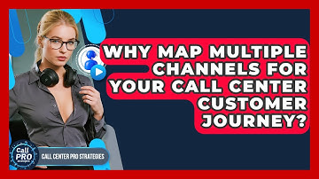 Why Map Multiple Channels For Your Call Center Customer Journey? - Call Center Pro Strategies