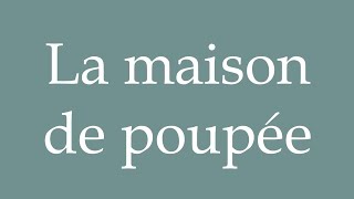 How to Pronounce ''La maison de poupée'' (The doll's house) Correctly in French