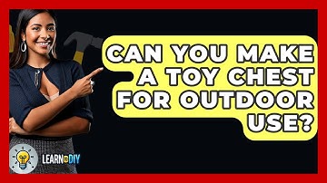 Can You Make A Toy Chest For Outdoor Use? - LearnToDIY360.com