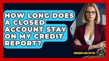 How Long Does A Closed Account Stay On My Credit Report? - Consumer Laws For You