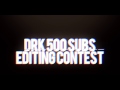 Drk 500 subs editing contest prizes closed