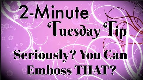 Simply Simple 2-MINUTE TUESDAY TIP - Seriously?  You Can Emboss THAT? By Connie Stewart