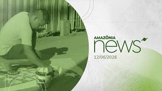 Amazônia News 12/06/26