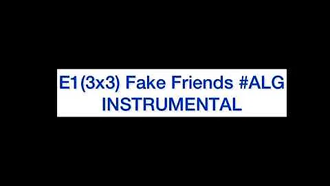 E1 (3x3) - Fake Friends #ALG (Instrumental)