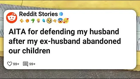 AITA for defending my husband after my ex-husband abandoned our children #reddit 