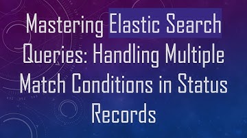 Mastering Elastic Search Queries: Handling Multiple Match Conditions in Status Records