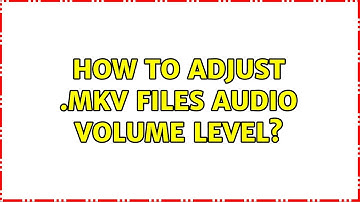 How to adjust .mkv files audio volume level? (3 Solutions!!)