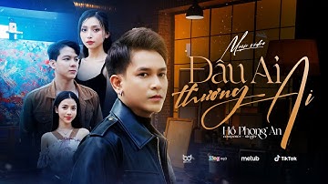 ĐÂU AI THƯƠNG AI - HỒ PHONG AN  | OFFICIAL MV