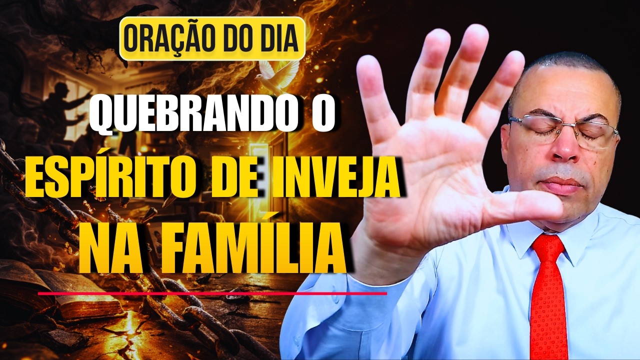 🔥 ORAÇÃO DO DIA: DEUS VAI QUEBRAR A INVEJA NA SUA FAMÍLIA