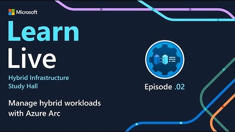 Learn Live: Manage hybrid workloads with Azure Arc