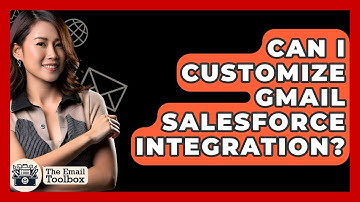 Can I Customize Gmail Salesforce Integration? - TheEmailToolbox.com