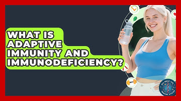 What Is Adaptive Immunity And Immunodeficiency? - All About the Immune System