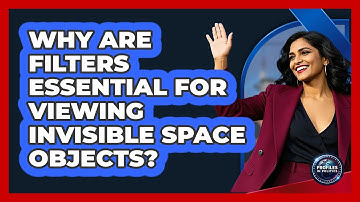 Why Are Filters Essential For Viewing Invisible Space Objects? - Profiles in Politics