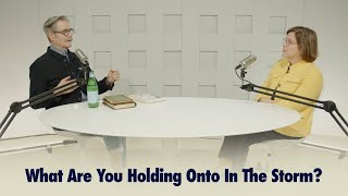 What Are You Holding Onto In The Storm? | The Connecting Podcast