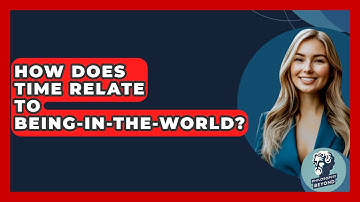 How Does Time Relate To Being-in-the-World? - Philosophy Beyond