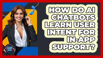How Do AI Chatbots Learn User Intent For In-app Support? - Customer Support Coach