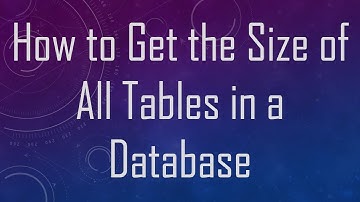 How to Get the Size of All Tables in a Database