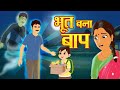 भूत बना बाप | Moral Stories | Bedtime Stories | New Hindi Kahaniya | Hindi Fairy Tales