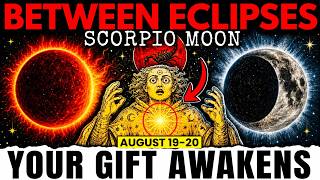 IT’S TIME! BETWEEN TWO ECLIPSES: The SCORPIO MOON Awakens the GIFT You’re Ready For | August 19–20